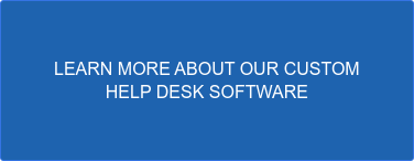 LEARN MORE ABOUT OUR CUSTOM  HELP DESK SOFTWARE